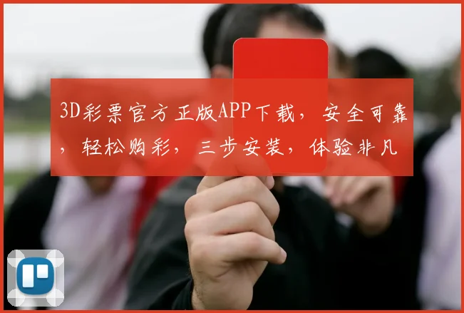 3D彩票官方正版APP下载，安全可靠，轻松购彩，三步安装，体验非凡，不容错过，立即下载