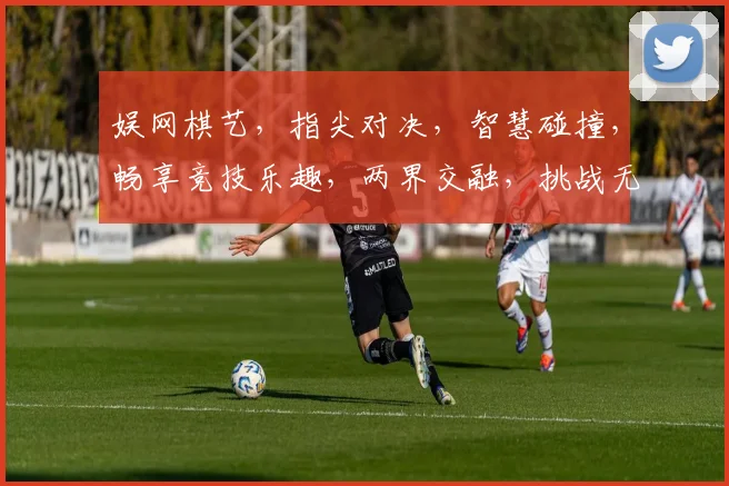 娱网棋艺，指尖对决，智慧碰撞，畅享竞技乐趣，两界交融，挑战无限