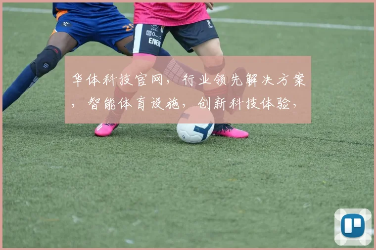 华体科技官网，行业领先解决方案，智能体育设施，创新科技体验，一站式服务，引领未来潮流